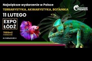 EGZOTYCZNE ZWIERZĘTA - TARGI - TERRARYSTYKA | AKWARYSTYKA | BOTANIKA. ŁÓDŹ, EXPO, POLITECHNIKI 4, 11.02.2024 AD [10:00 - 16:00]